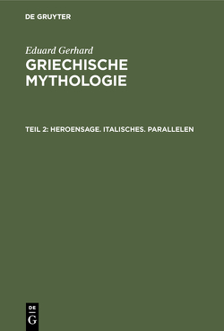 Eduard Gerhard: Griechische Mythologie / Heroensage. Italisches. Parallelen von Gerhard,  Eduard