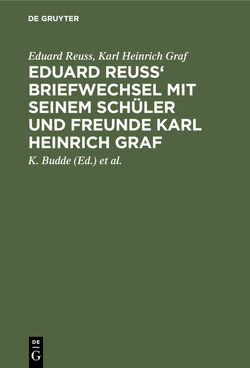 Eduard Reuss‘ Briefwechsel mit seinem Schüler und Freunde Karl Heinrich Graf von Budde,  K., Graf,  Karl Heinrich, Holtzmann,  H. J., Reuß,  Eduard