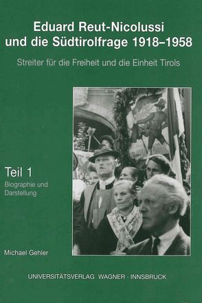 Eduard Reut-Nicolussi und die Südtirolfrage 1918-1958. Streiter für die Freiheit und die Einheit Tirols. Teil 1 von Gehler,  Michael
