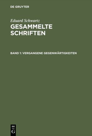 Eduard Schwartz: Gesammelte Schriften / Vergangene Gegenwärtigkeiten von Schwartz,  Eduard