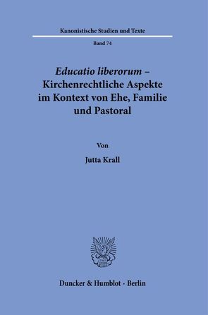 Educatio liberorum – Kirchenrechtliche Aspekte im Kontext von Ehe, Familie und Pastoral. von Krall,  Jutta