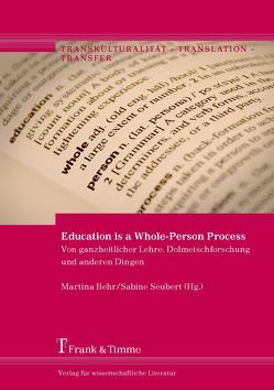 Education is a Whole-Person Process – Von ganzheitlicher Lehre, Dolmetschforschung und anderen Dingen von Behr,  Martina, Seubert,  Sabine
