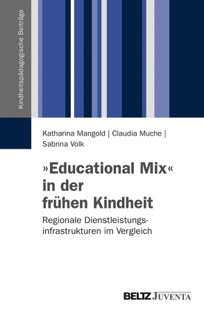 »Educational Mix« in der frühen Kindheit von Mangold,  Katharina, Muche,  Claudia, Volk,  Sabrina