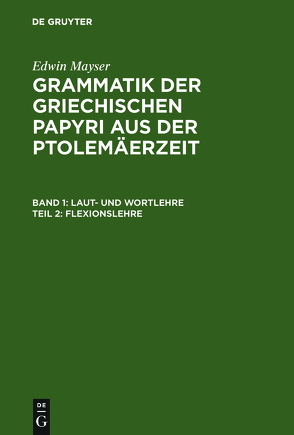 Edwin Mayser: Grammatik der griechischen Papyri aus der Ptolemäerzeit. Laut- und Wortlehre / Flexionslehre von Mayser,  Edwin