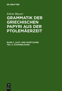 Edwin Mayser: Grammatik der griechischen Papyri aus der Ptolemäerzeit. Laut- und Wortlehre / Stammbildung von Mayser,  Edwin