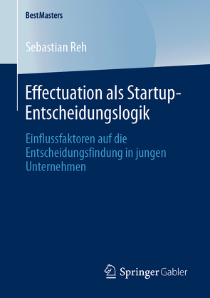 Effectuation als Startup-Entscheidungslogik von Reh,  Sebastian