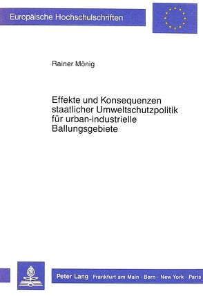 Effekte und Konsequenzen staatlicher Umweltschutzpolitik für urban-industrielle Ballungsgebiete von Mönig,  Rainer