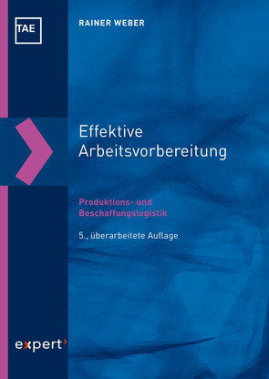 Effektive Arbeitsvorbereitung – Produktions- und Beschaffungslogistik von Weber,  Rainer