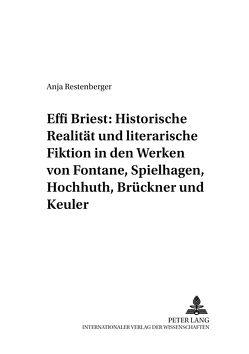 Effi Briest: Historische Realität und literarische Fiktion in den Werken von Fontane, Spielhagen, Hochhuth, Brückner und Keuler von Restenberger,  Anja