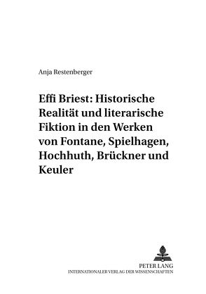 Effi Briest: Historische Realität und literarische Fiktion in den Werken von Fontane, Spielhagen, Hochhuth, Brückner und Keuler von Restenberger,  Anja