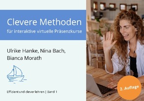 Effizient und clever lehren / Clevere Methoden für interaktive virtuelle Präsenzkurse – 2., erweiterte Auflage von Bach,  Nina, Hanke,  Ulrike, Morath,  Bianca