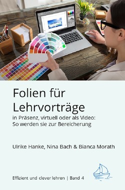 Effizient und clever lehren / Folien für Lehrvorträge in Präsenz, virtuell oder als Video von Bach,  Nina, Hanke,  Ulrike, Morath,  Bianca