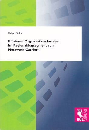 Effiziente Organisationsformen im Regionalflugsegment von Netzwerk-Carriern von Gallus,  Philipp