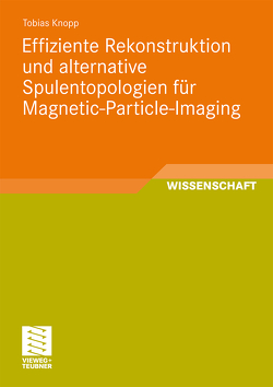 Effiziente Rekonstruktion und alternative Spulentopologien für Magnetic-Particle-Imaging von Knopp,  Tobias