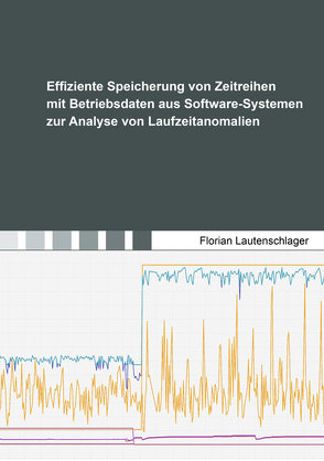 Effiziente Speicherung von Zeitreihen mit Betriebsdaten aus Software-Systemen zur Analyse von Laufzeitanomalien von Lautenschlager,  Florian