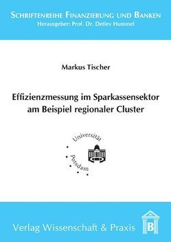 Effizienzmessung im Sparkassensektor am Beispiel regionaler Cluster. von Hummel,  Detlev, Tischer,  Markus