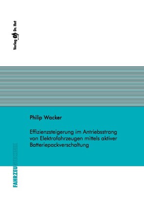 Effizienzsteigerung im Antriebsstrang von Elektrofahrzeugen mittels aktiver Batteriepackverschaltung von Wacker,  Philip