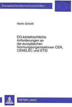 EG-kartellrechtliche Anforderungen an die europäischen Normungsorganisationen CEN, CENELEC und ETSI von Schiessl,  Martin