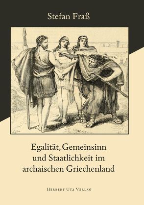 Egalität, Gemeinsinn und Staatlichkeit im archaischen Griechenland von Frass,  Stefan
