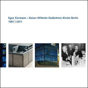 Egon Eiermann – Kaiser-Wilhelm-Gedächtnis-Kirche Berlin 1961 bis 2011 von Kappel,  Kai