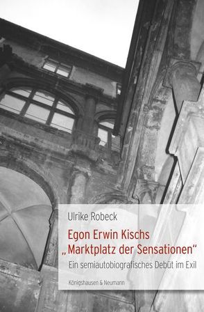 Egon Erwin Kischs „Marktplatz der Sensationen“ von Robeck,  Ulrike