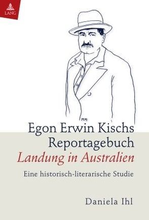 Egon Erwin Kischs Reportagebuch «Landung in Australien» von Ihl,  Daniela
