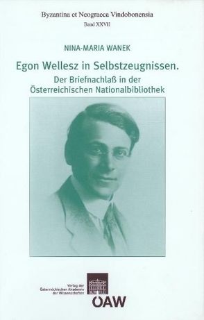 Egon Wellesz in Selbstzeugnissen. Der Briefnachlass in der Österreichischen Nationalbibliothek von Wanek,  Nina-Maria