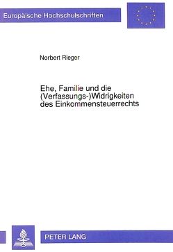 Ehe, Familie und die (Verfassungs-) Widrigkeiten des Einkommensteuerrechts von Rieger,  Norbert