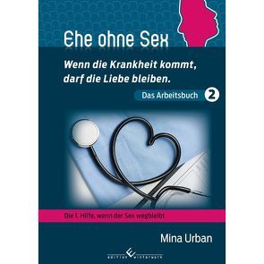 Ehe ohne Sex – Wenn die Krankheit kommt, darf die Liebe bleiben. von Urban,  Mina