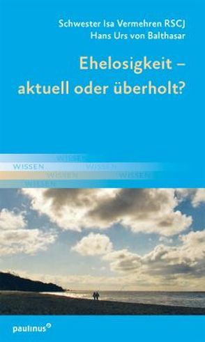 Ehelosigkeit – aktuell oder überholt? von Vermehren,  Isa