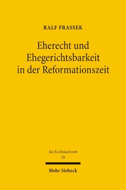 Eherecht und Ehegerichtsbarkeit in der Reformationszeit von Frassek,  Ralf