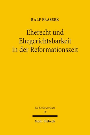 Eherecht und Ehegerichtsbarkeit in der Reformationszeit von Frassek,  Ralf