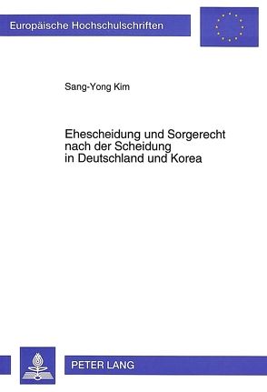 Ehescheidung und Sorgerecht nach der Scheidung in Deutschland und Korea von Kim,  Sang-Yong