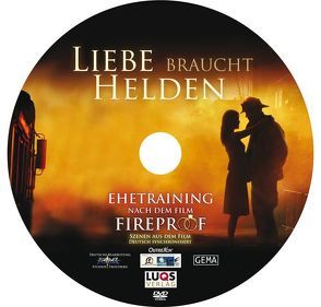 Ehetraining nach dem Film FIREPROOF (Liebe braucht Helden) von Kendrick,  Alex, Kendrick,  Stephen