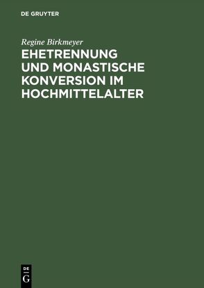Ehetrennung und monastische Konversion im Hochmittelalter von Birkmeyer,  Regine