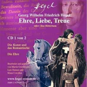 Ehre, Liebe, Treue – „Das Rittertum“ aus Hegels Philosophie der Kunst (Hörbuch, 2 Audio CDs) von Grimsmann,  Martin, Hansen,  Lutz, Hegel,  Georg W F