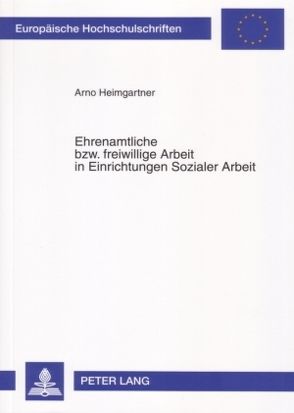 Ehrenamtliche bzw. freiwillige Arbeit in Einrichtungen Sozialer Arbeit von Heimgartner,  Arno