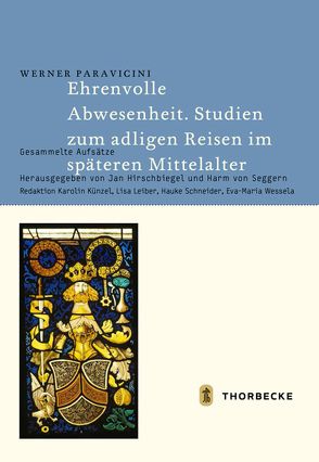 Ehrenvolle Abwesenheit. Studien zum adligen Reisen im späteren Mittelalter von Hirschbiegel,  Jan, Künzel,  Karolin, Leiber,  Lisa, Paravicini,  Werner, Schneider,  Hauke, von Seggern,  Harm, Wessela,  Eva-Maria