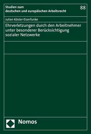 Ehrverletzungen durch den Arbeitnehmer unter besonderer Berücksichtigung sozialer Netzwerke von Köster-Eiserfunke,  Julian