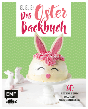 Ei, ei, ei – Das Oster-Backbuch von Allhoff,  Melanie, Friedrichs,  Emma, Mönchmeier (Friedrich),  Jennifer