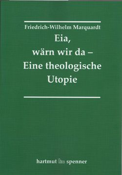 Eia, Wärn wir da – Eine theologische Utopie. von Marquardt,  Friedrich-Wilhelm