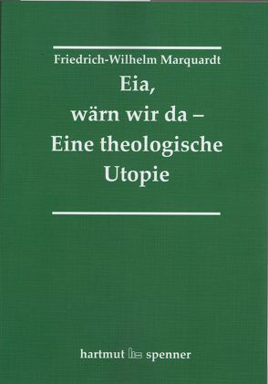 Eia, Wärn wir da – Eine theologische Utopie. von Marquardt,  Friedrich-Wilhelm