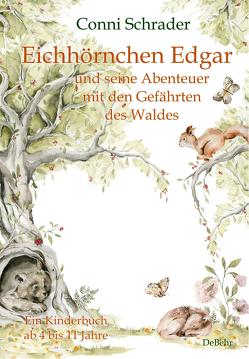Eichhörnchen Edgar und seine Abenteuer mit den Gefährten des Waldes – Ein Kinderbuch ab 4 bis 11 Jahre von Schrader,  Conni