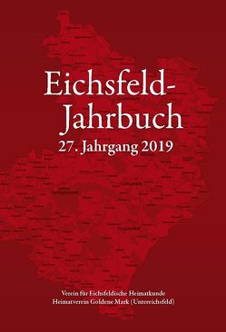 Eichsfeld-Jahrbuch, 27. Jg. 2019 von Anhalt,  Peter, Bornschein,  Falko, Degenhardt,  Mathias, Greb,  Daniel, Hornemann,  Babara, Hussong,  Ulrich, Keppler,  Josef, Müller,  Thorsten W., Pokert,  Kurt, Reinhold,  Josef, Roth,  Wilhelm