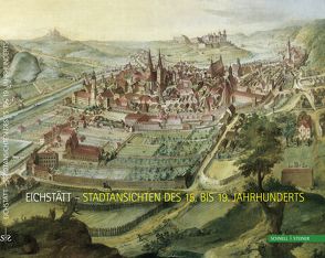 Eichstätt – Stadtansichten des 15. bis 19. Jahrhunderts von Domschatz- und Diözesanmuseum Eichstätt, Grund,  Claudia, Hartmann,  Simone