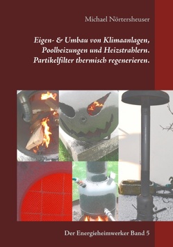 Eigen- & Umbau von Klimaanlagen, Poolheizungen und Heizstrahlern. Partikelfilter thermisch regenerieren. von Nörtersheuser,  Michael