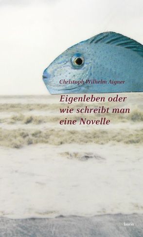 Eigenleben oder wie schreibt man eine Novelle von Aigner,  Christoph Wilhelm