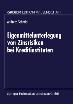 Eigenmittelunterlegung von Zinsrisiken bei Kreditinstituten von Schmidt,  Andreas