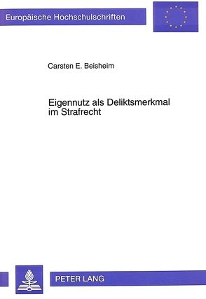 Eigennutz als Deliktsmerkmal im Strafrecht von Beisheim,  Carsten D.