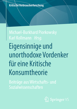 Eigensinnige und unorthodoxe Vordenker für eine Kritische Konsumtheorie von Kollmann,  Karl, Piorkowsky,  Michael-Burkhard